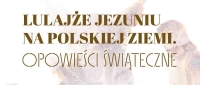 Koncert „Lulajże Jezuniu na Polskiej Ziemi. Opowieści świąteczne” 