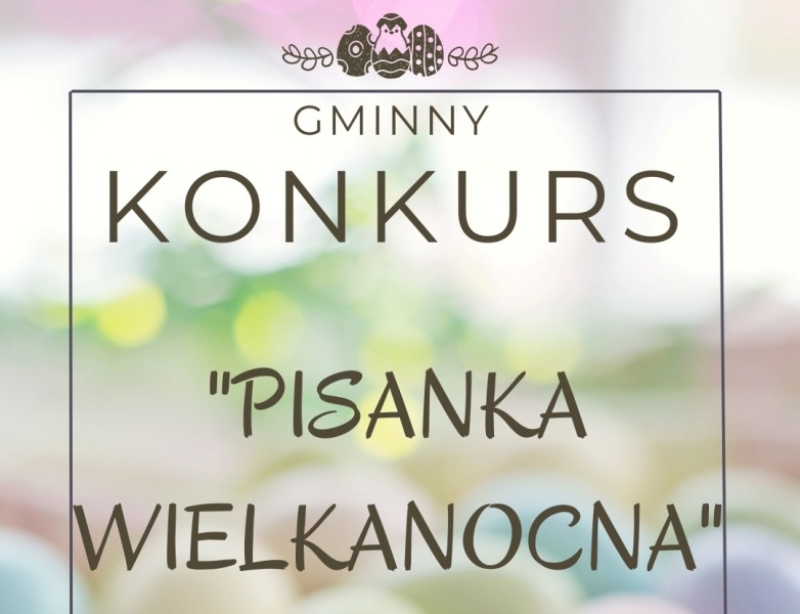 Wójt Gminy Sztutowo ogłasza konkurs plastyczny pn. „Pisanka Wielkanocna”.